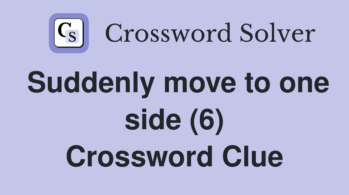 Suddenly move to one side (6) Crossword Clue