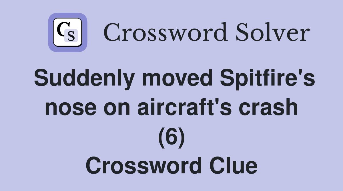 Suddenly moved Spitfire's nose on aircraft's crash (6) Crossword Clue