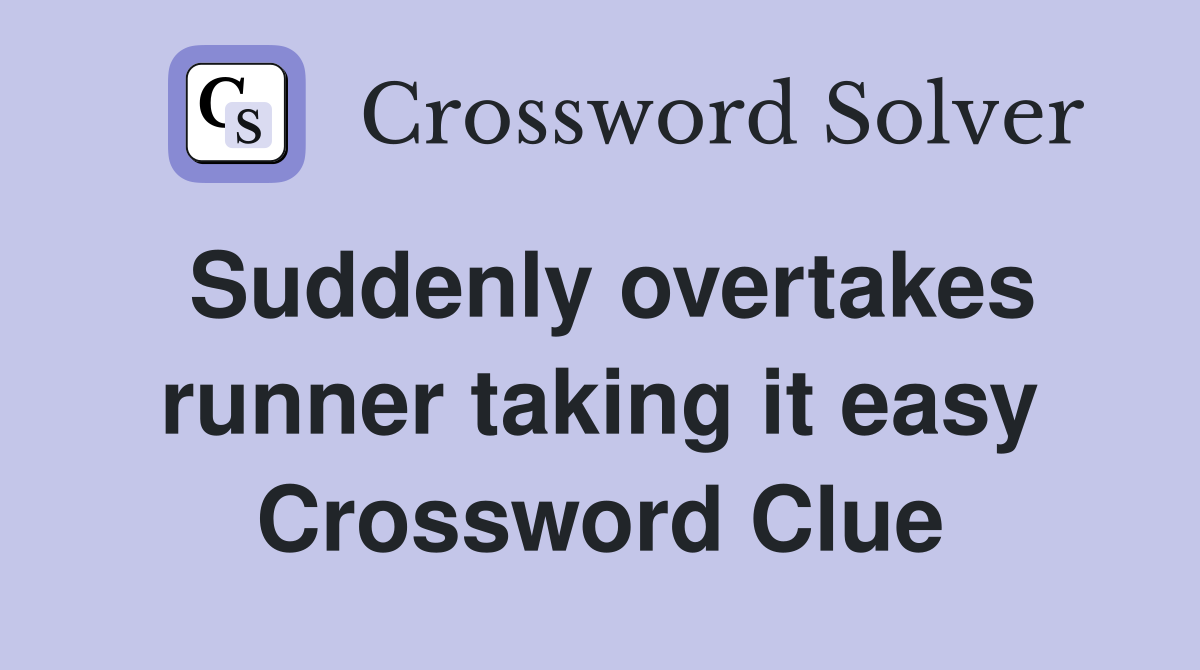 Suddenly overtakes runner taking it easy Crossword Clue