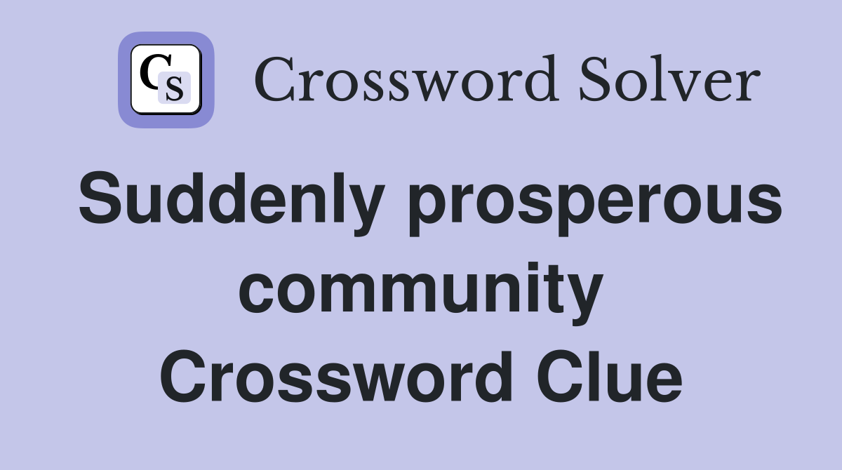 Suddenly prosperous community Crossword Clue