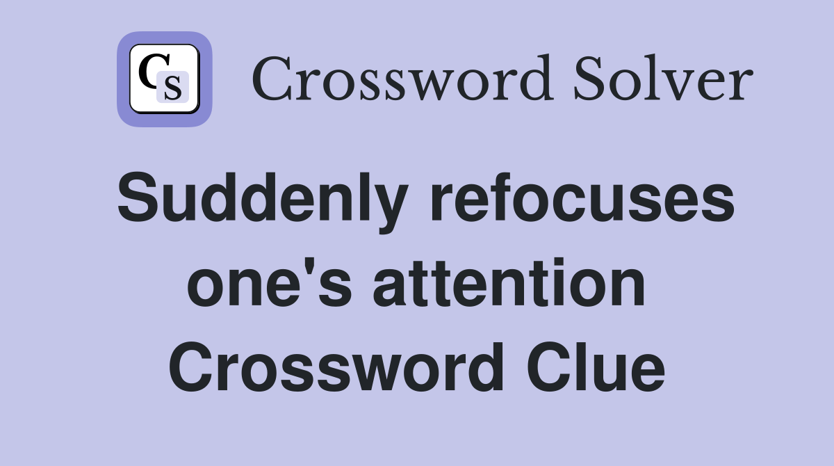 Suddenly refocuses one's attention Crossword Clue