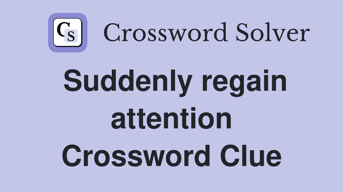 Suddenly regain attention Crossword Clue