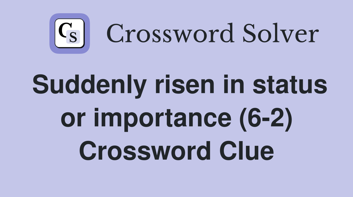 Suddenly risen in status or importance (6-2) Crossword Clue