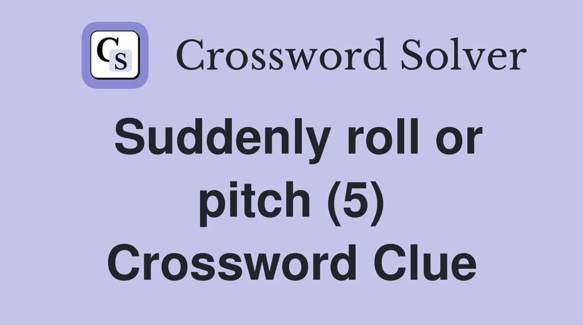 Suddenly roll or pitch (5) Crossword Clue