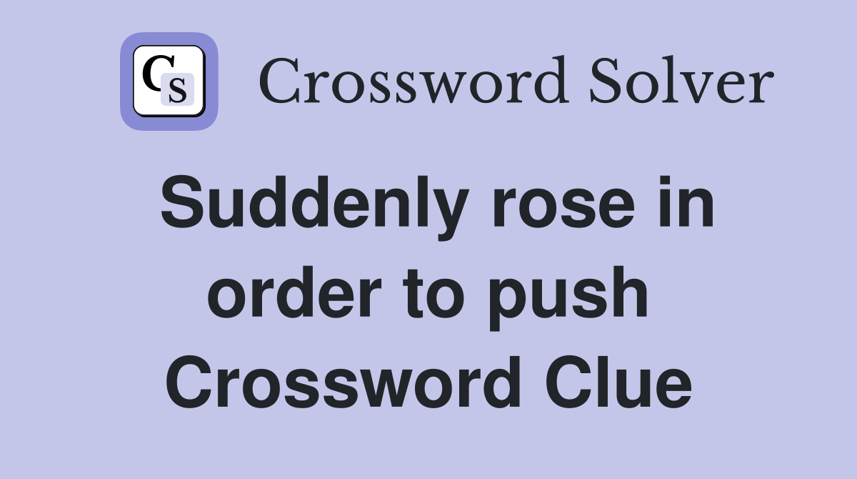 Suddenly rose in order to push Crossword Clue