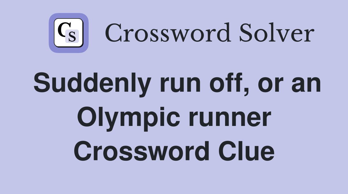 Suddenly run off, or an Olympic runner Crossword Clue