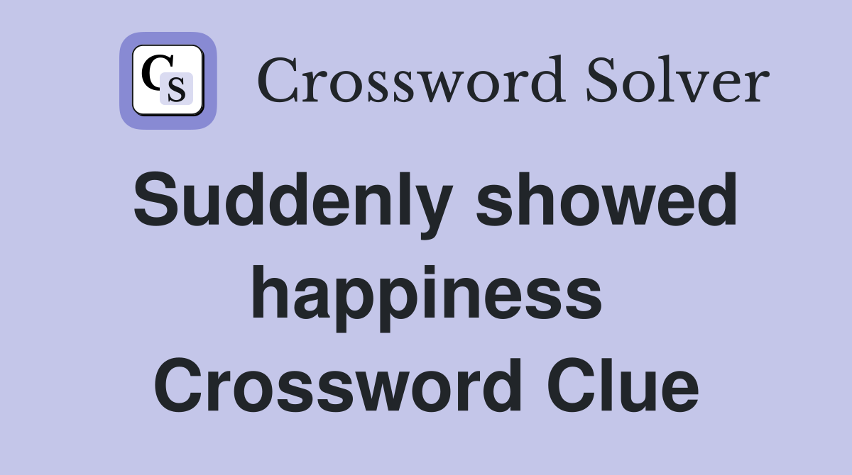 Suddenly showed happiness Crossword Clue