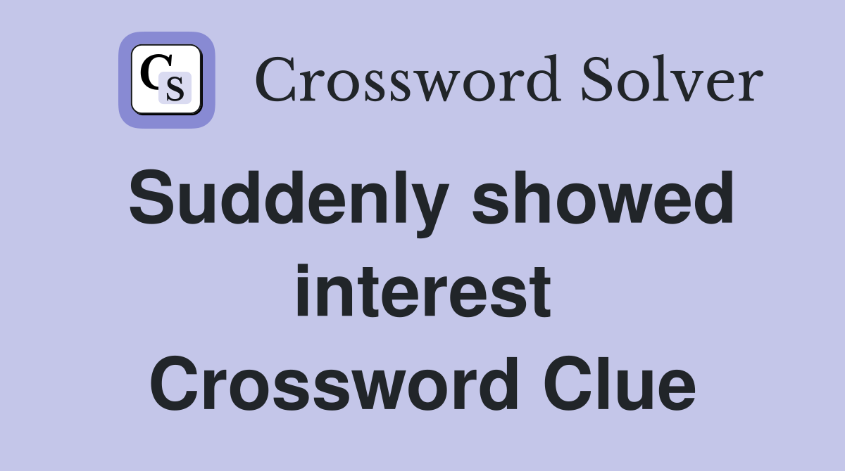 Suddenly showed interest Crossword Clue