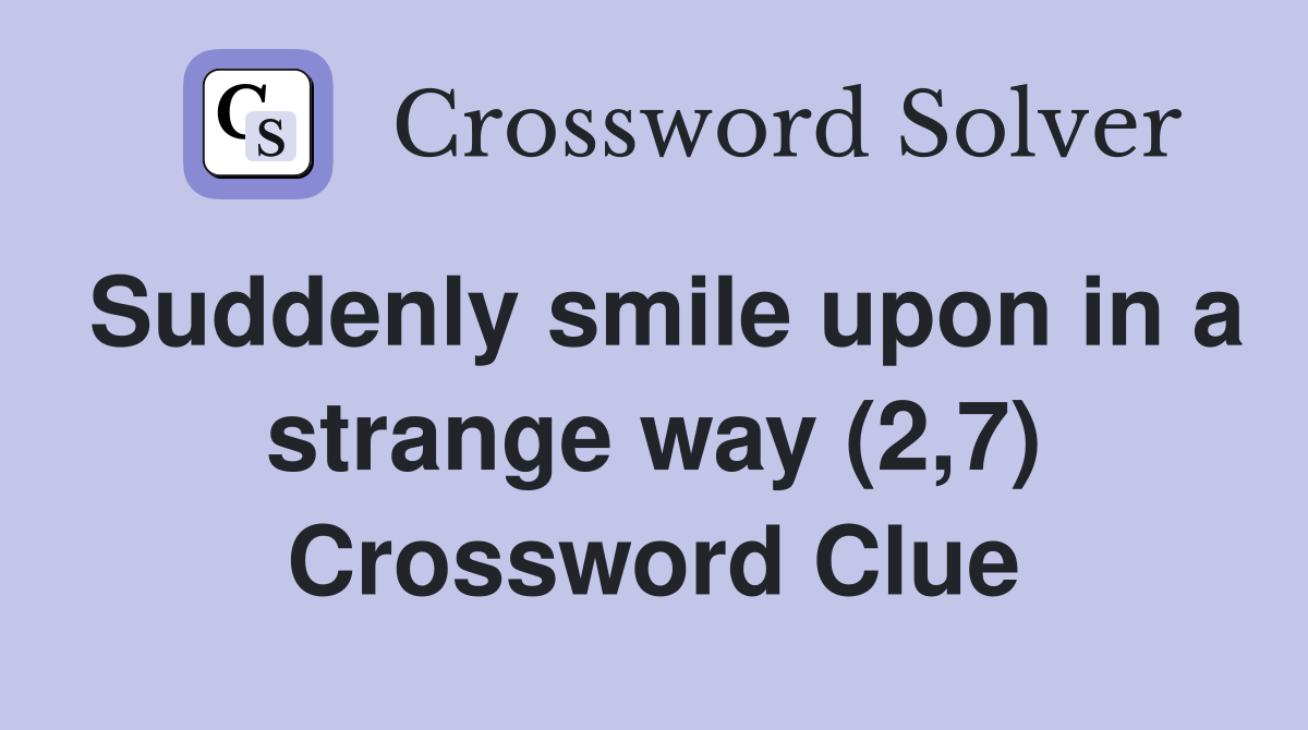 Suddenly smile upon in a strange way (2,7) Crossword Clue