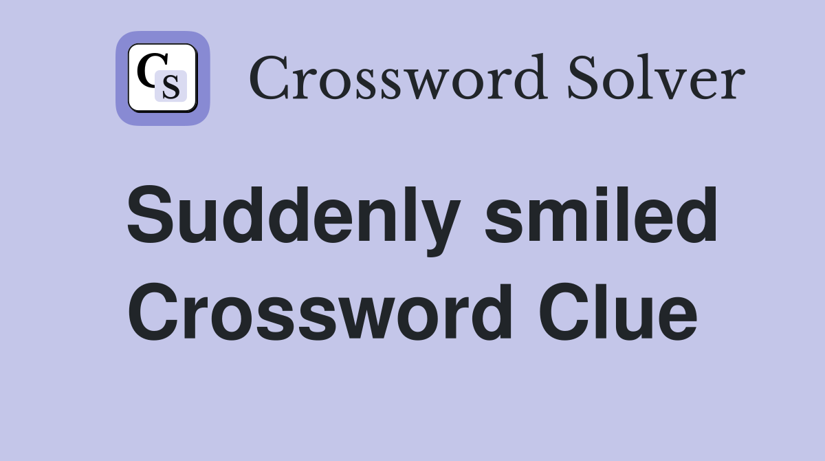 Suddenly smiled Crossword Clue