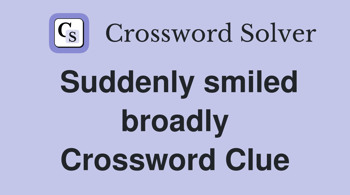 Suddenly smiled broadly Crossword Clue
