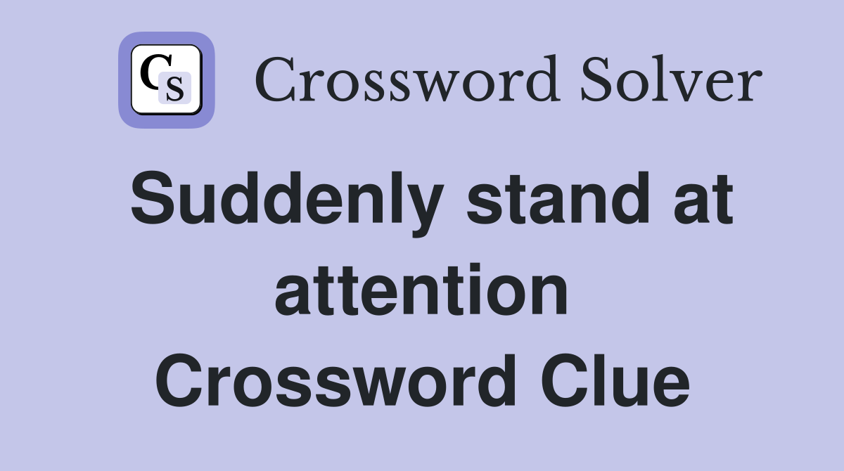Suddenly stand at attention Crossword Clue