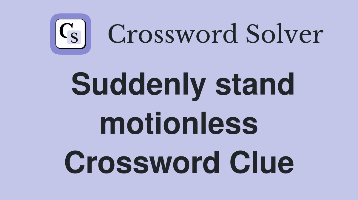 Suddenly stand motionless Crossword Clue