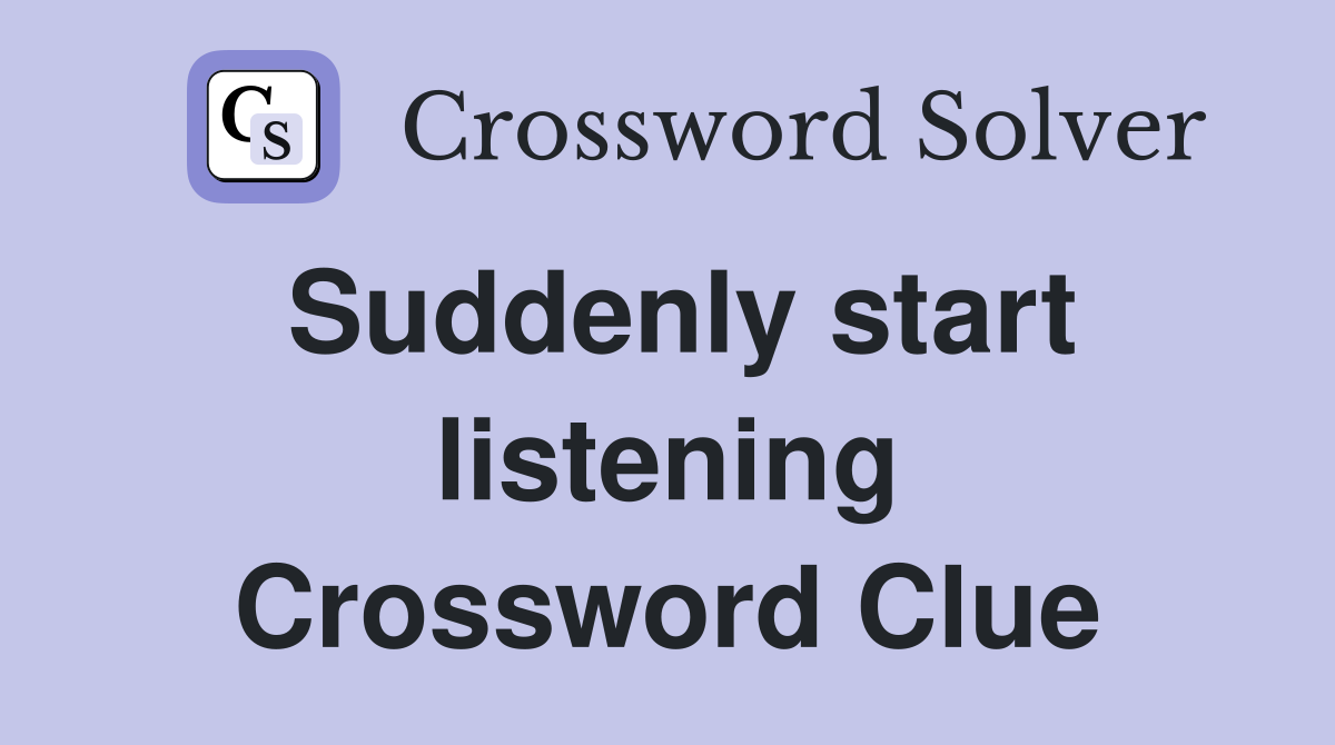 Suddenly start listening Crossword Clue