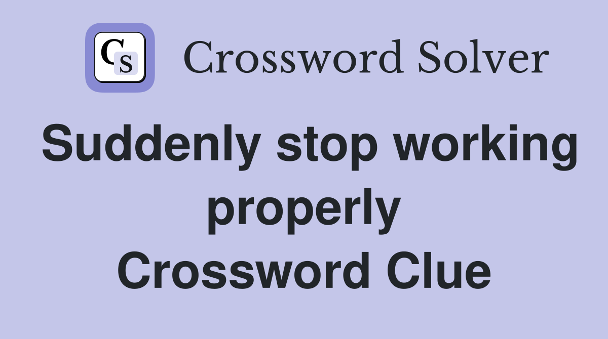 Suddenly stop working properly Crossword Clue