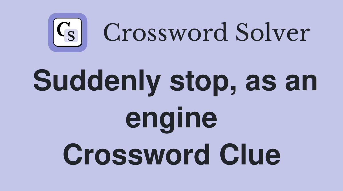 Suddenly stop, as an engine Crossword Clue