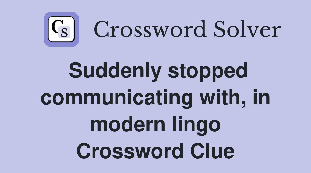 Suddenly stopped communicating with, in modern lingo Crossword Clue