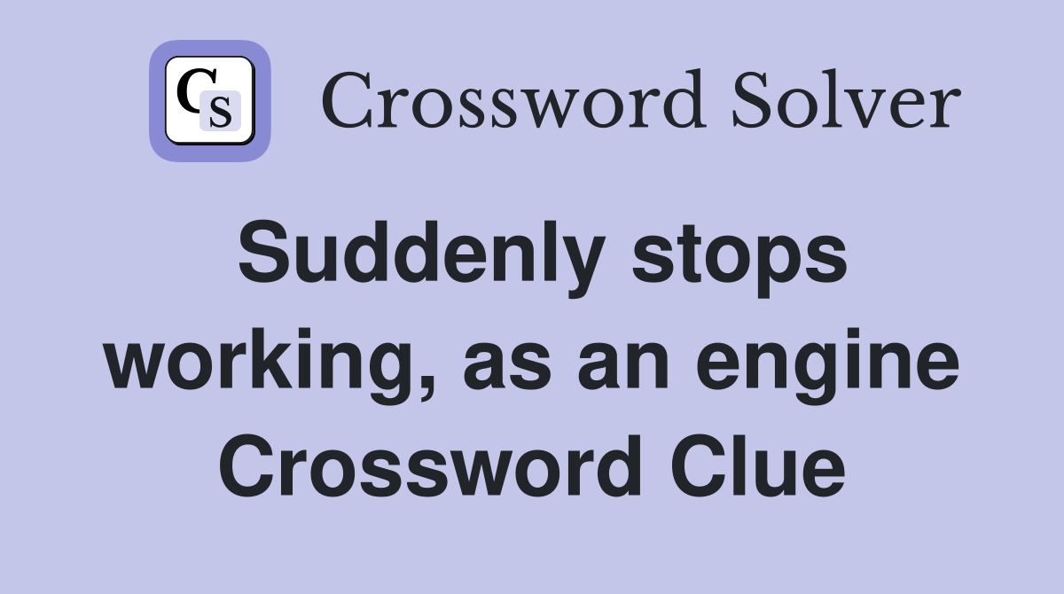 Suddenly stops working, as an engine Crossword Clue