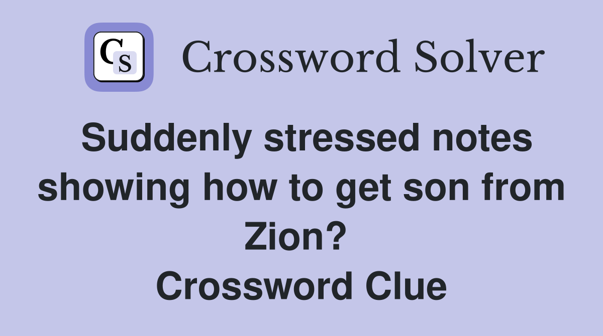 Suddenly stressed notes showing how to get son from Zion?  Crossword Clue