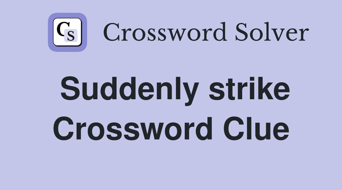Suddenly strike Crossword Clue
