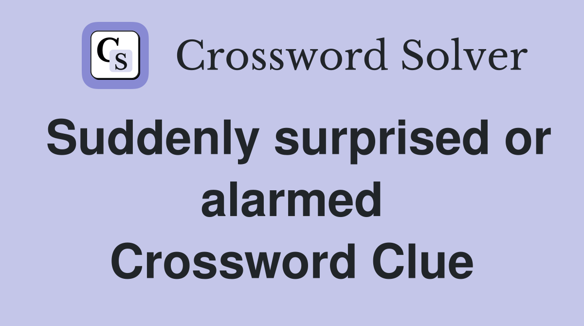 Suddenly surprised or alarmed Crossword Clue