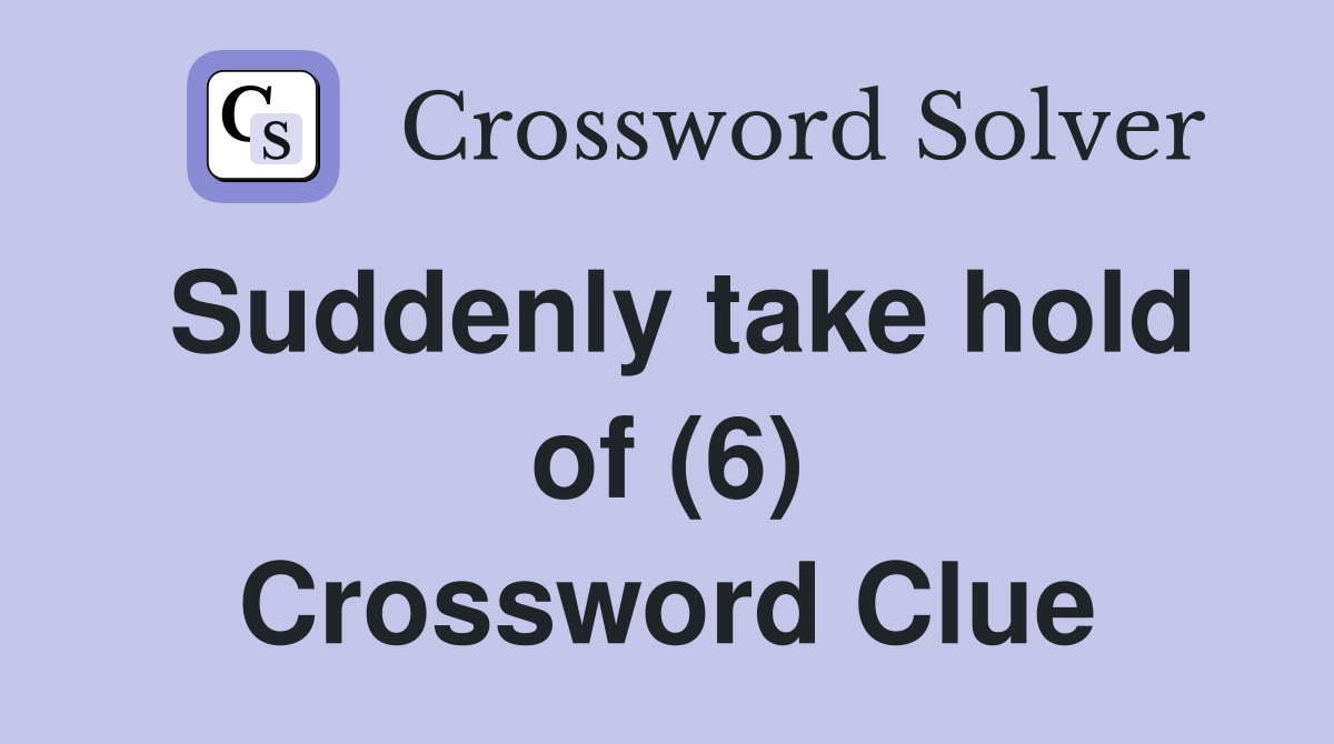 Suddenly take hold of (6) Crossword Clue