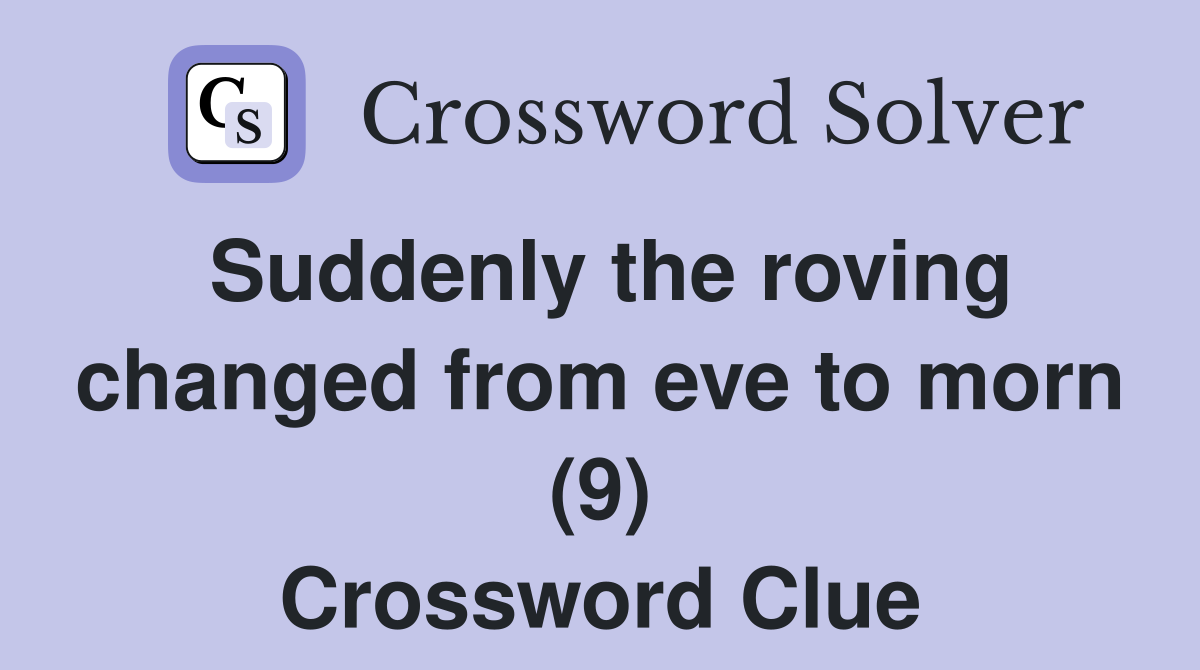 Suddenly the roving changed from eve to morn (9) Crossword Clue