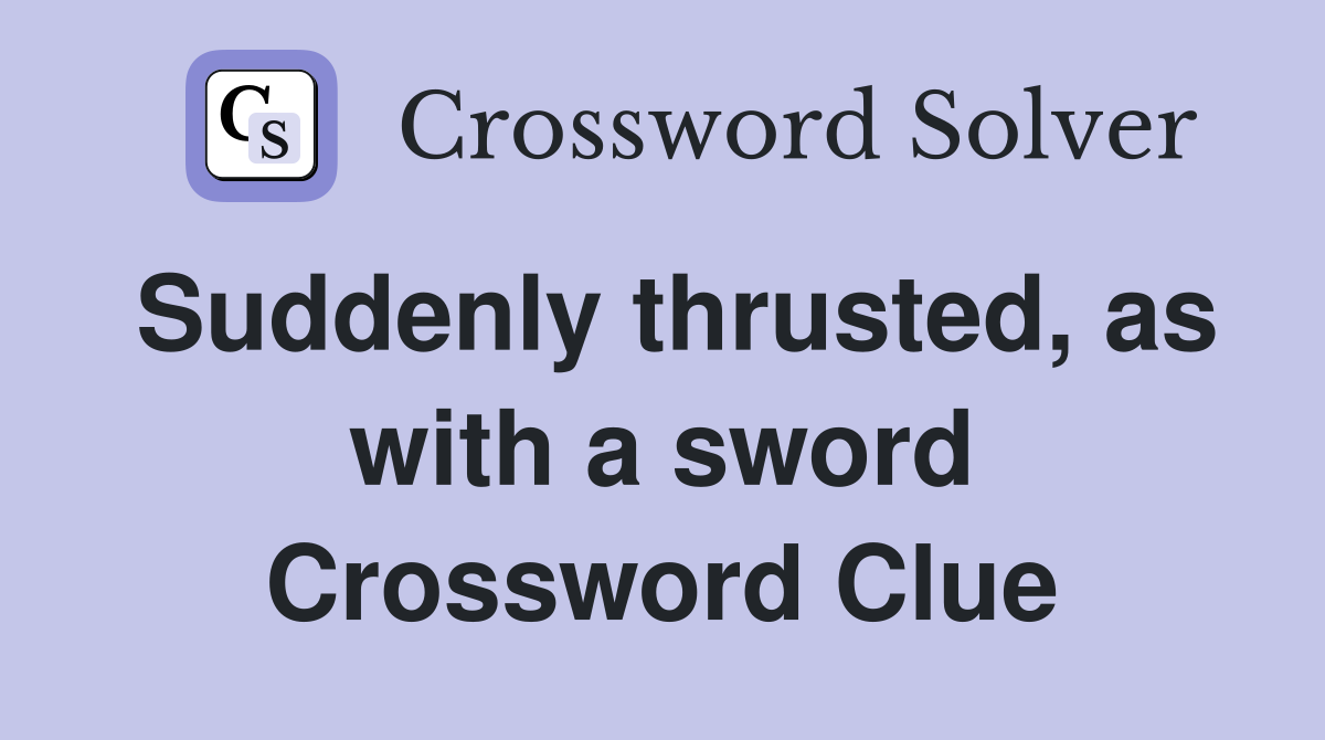 Suddenly thrusted, as with a sword Crossword Clue