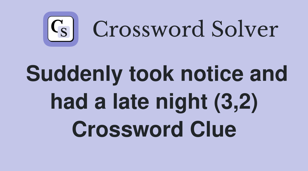 Suddenly took notice and had a late night (3,2) Crossword Clue