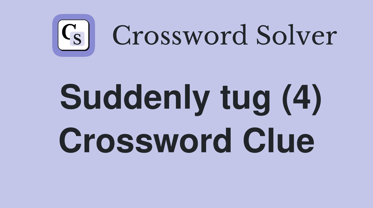 Suddenly tug (4) Crossword Clue
