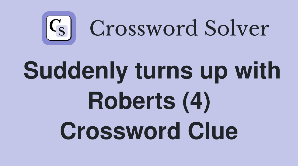 Suddenly turns up with Roberts (4) Crossword Clue