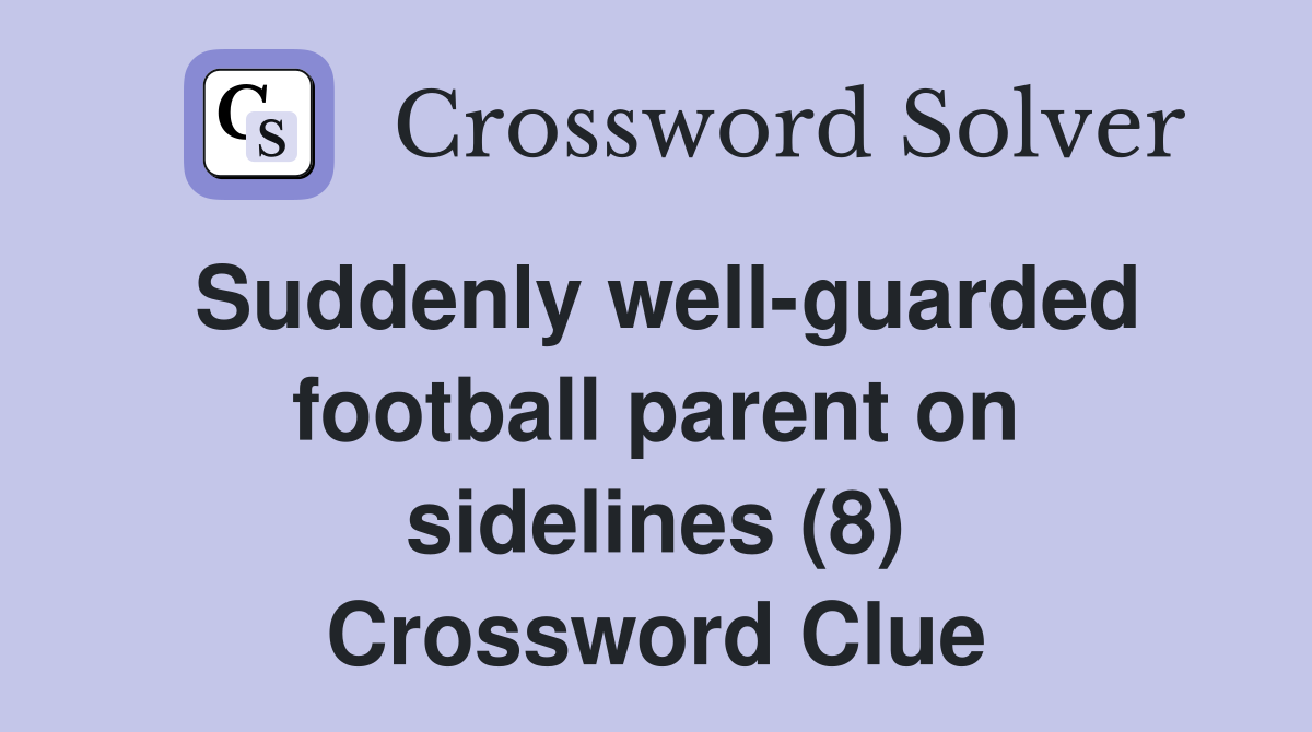 Suddenly well-guarded football parent on sidelines (8) Crossword Clue