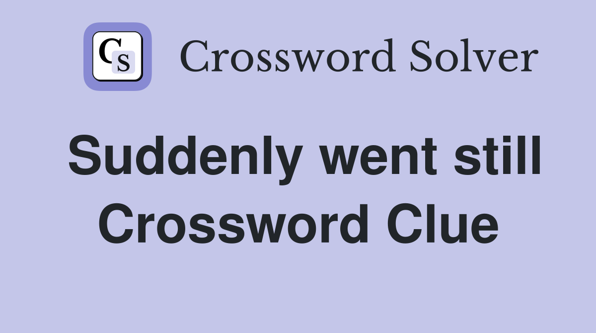Suddenly went still Crossword Clue