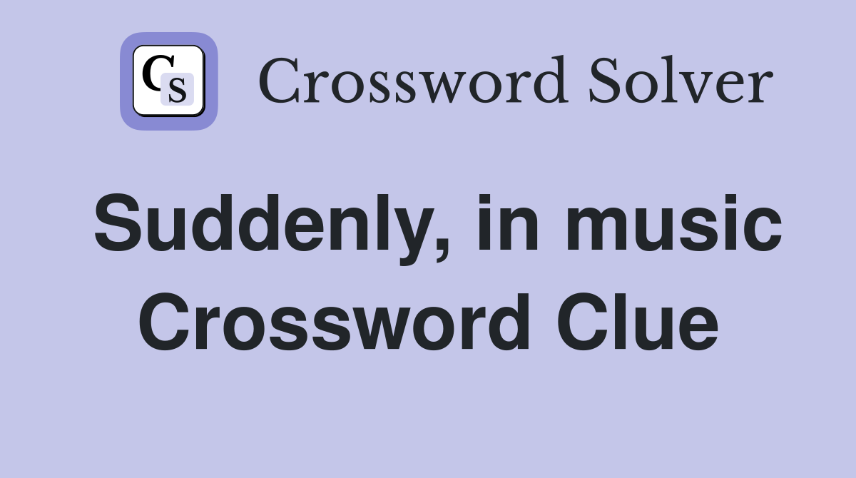 Suddenly, in music Crossword Clue