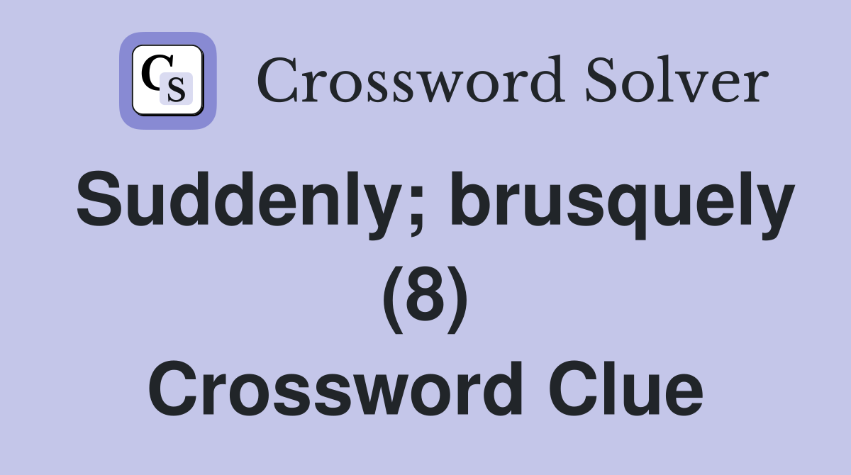 Suddenly; brusquely (8) Crossword Clue