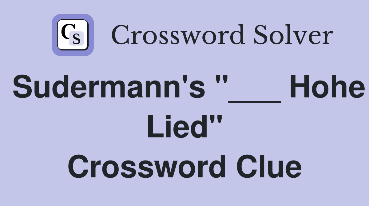 Sudermann's "___ Hohe Lied" Crossword Clue