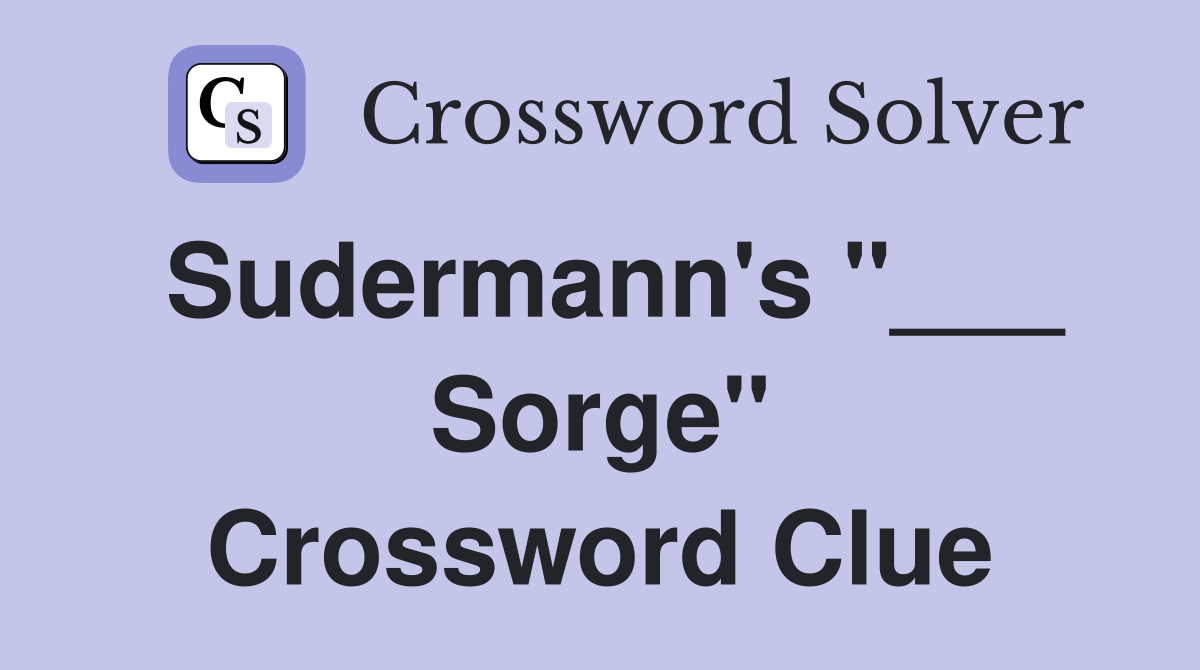 Sudermann's "___ Sorge" Crossword Clue