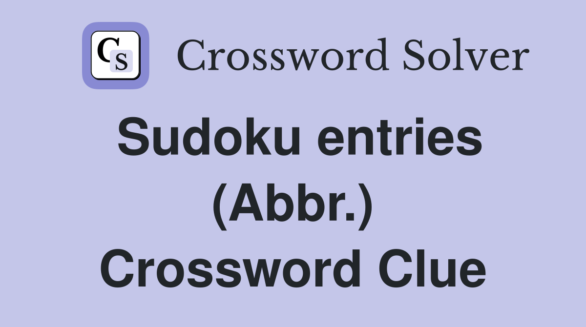 Sudoku entries (Abbr.) Crossword Clue