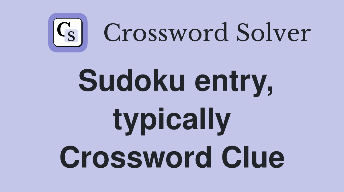 Sudoku entry, typically Crossword Clue