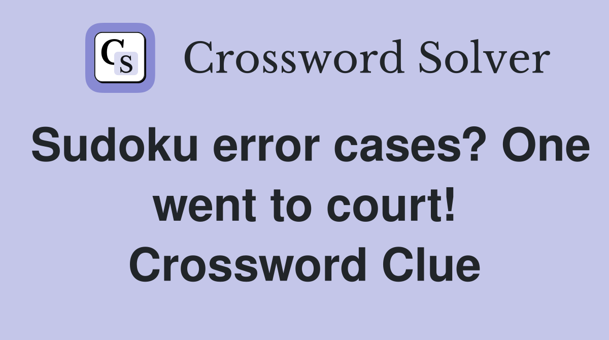 Sudoku error cases? One went to court! Crossword Clue