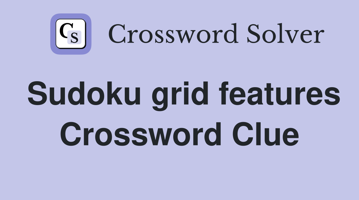 Sudoku grid features Crossword Clue