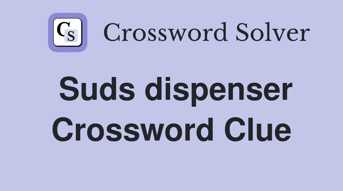 Suds dispenser Crossword Clue