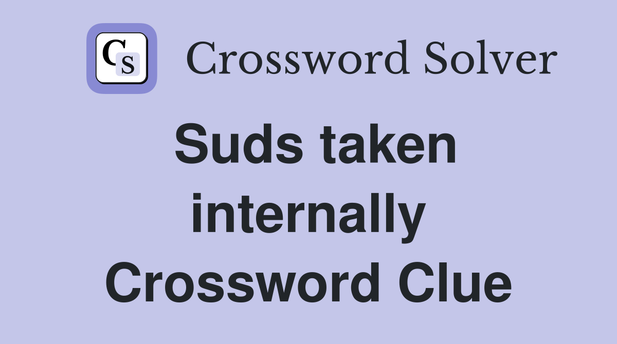 Suds taken internally Crossword Clue