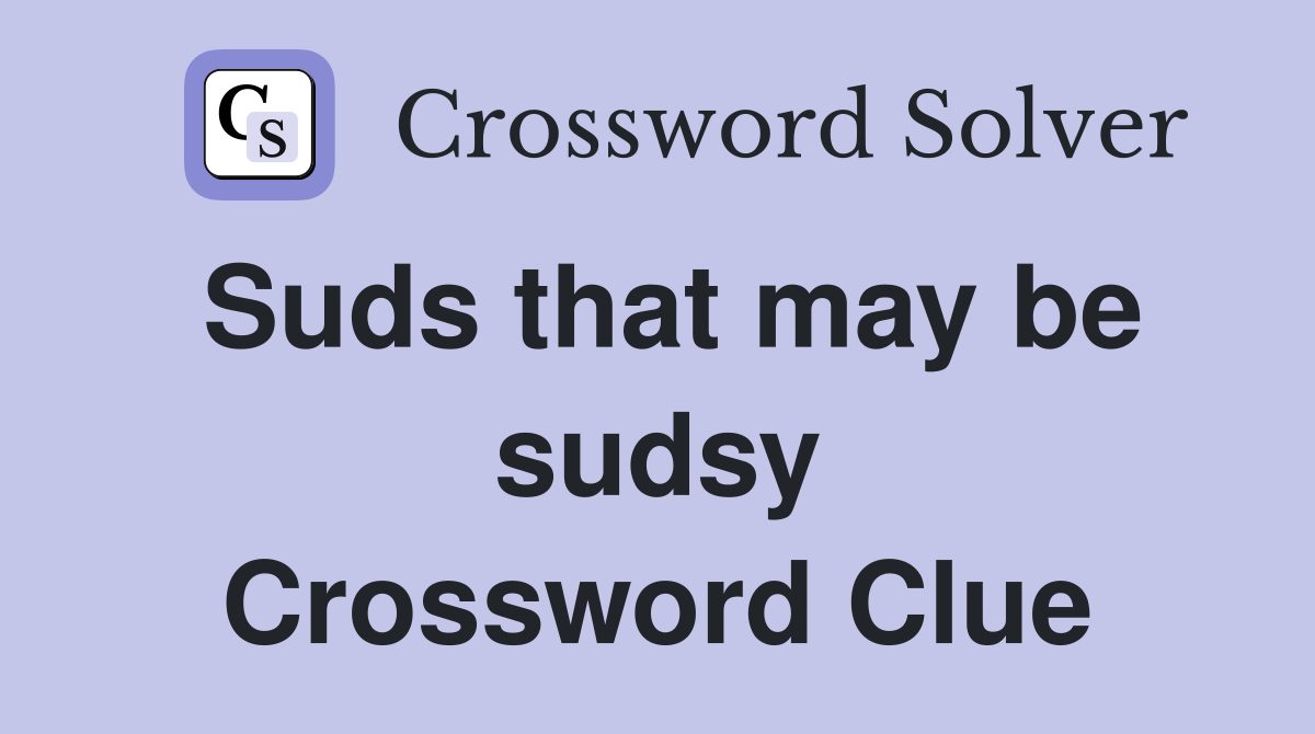 Suds that may be sudsy Crossword Clue