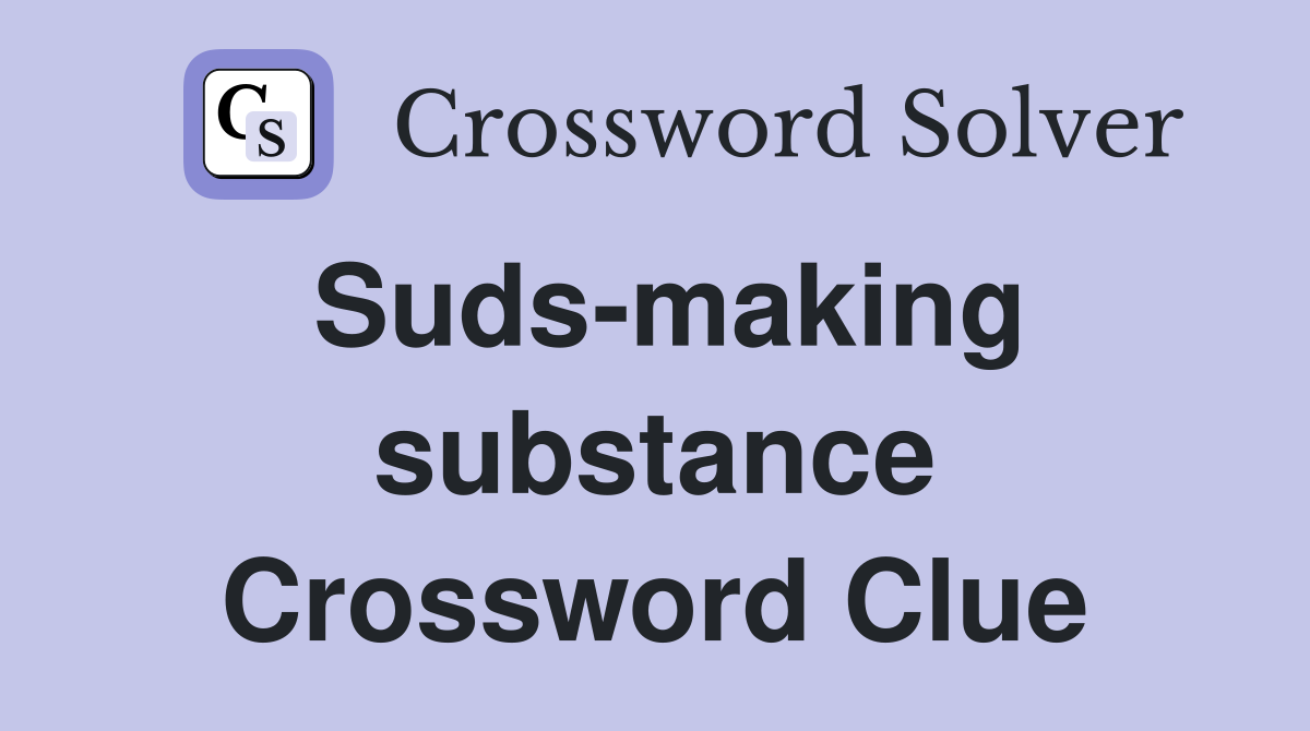 Suds-making substance Crossword Clue