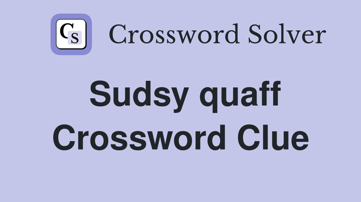Sudsy quaff Crossword Clue