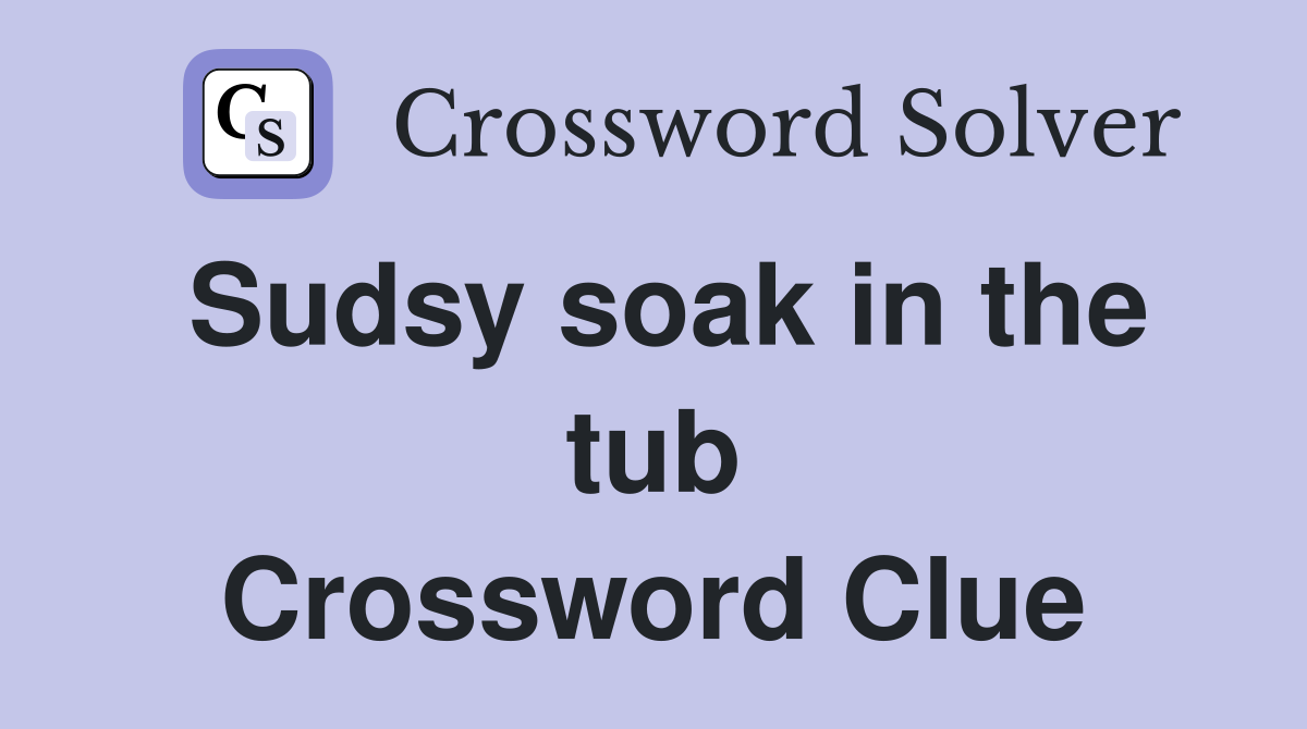 Sudsy soak in the tub Crossword Clue