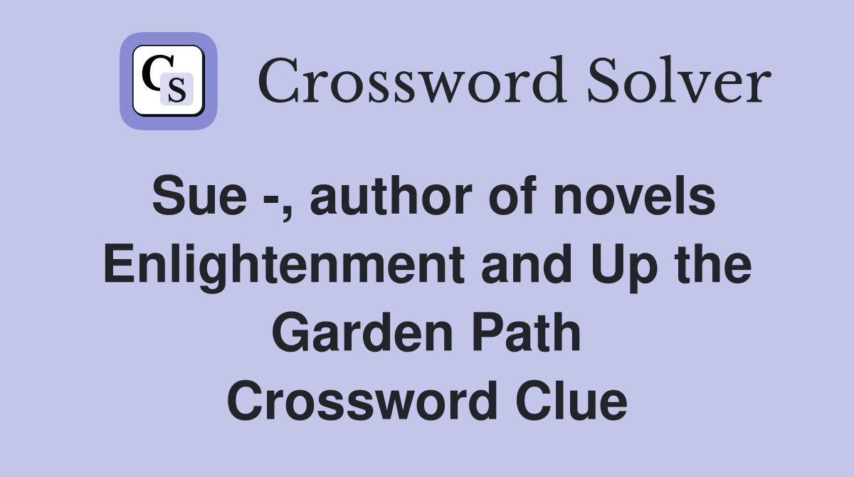 Sue -, author of novels Enlightenment and Up the Garden Path Crossword Clue