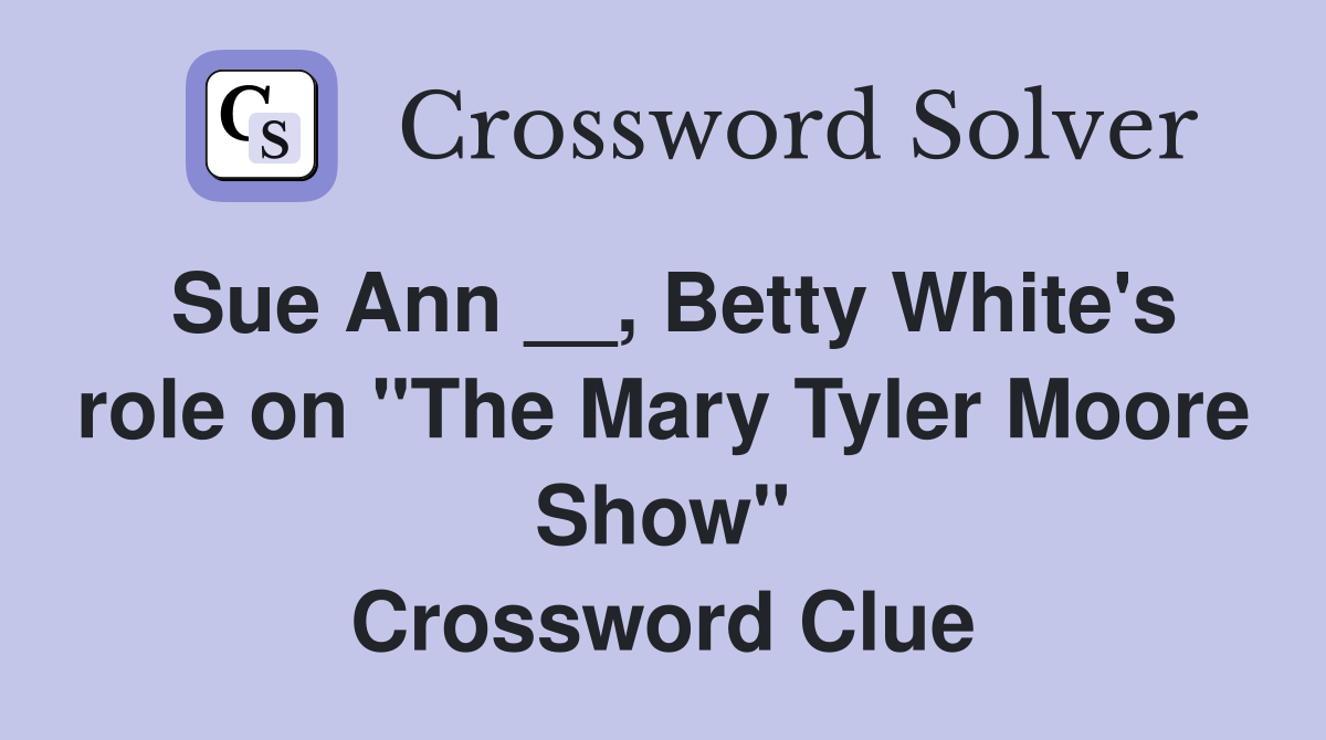 Sue Ann __, Betty White's role on "The Mary Tyler Moore Show" Crossword Clue