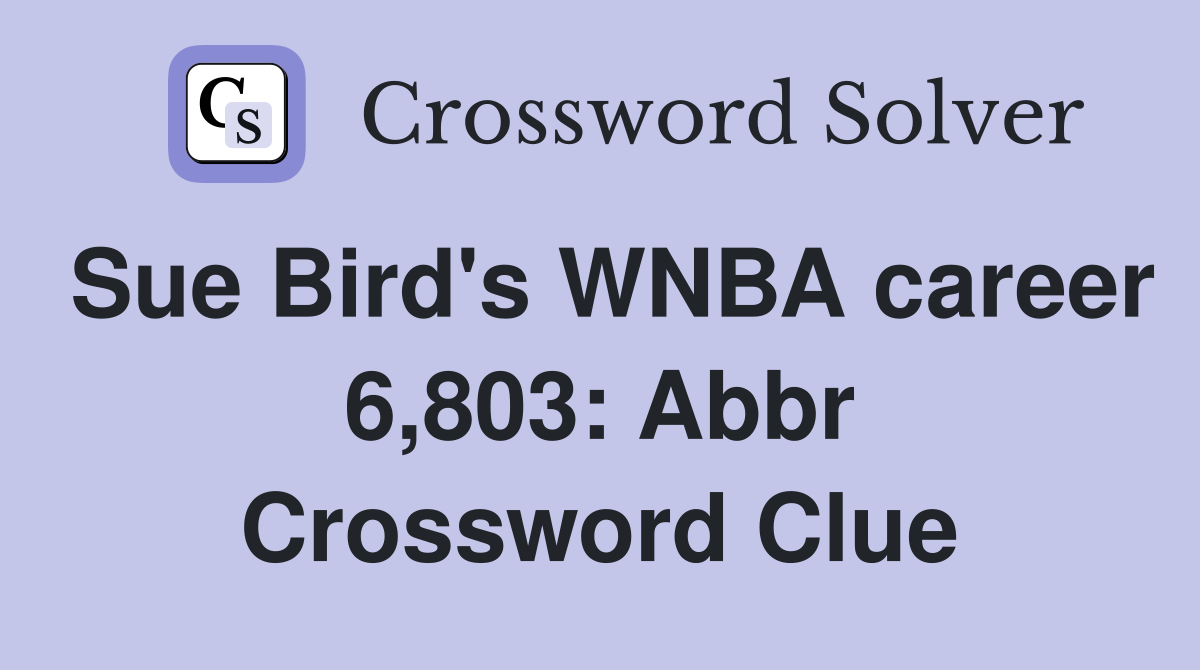 Sue Bird's WNBA career 6,803: Abbr Crossword Clue